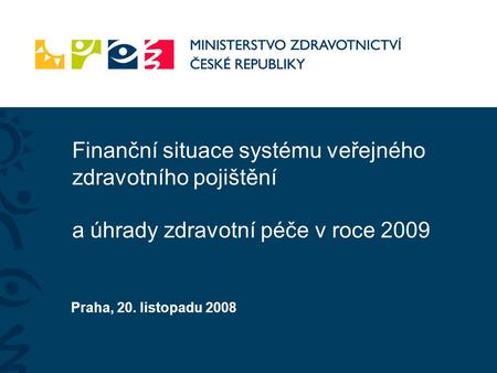 Finanční situace systému veřejného zdravotního pojištění a úhrady zdravotní péče v roce 2009 Praha, 20. listopadu 2008.