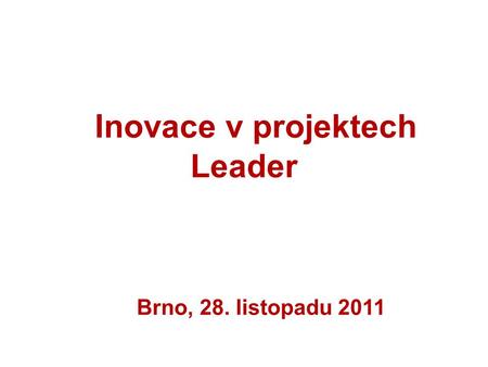 Inovace v projektech Leader Brno, 28. listopadu 2011.