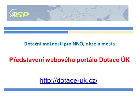 Dotační možnosti pro NNO, obce a města Představení webového portálu Dotace ÚK