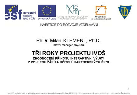 1 Projekt „IVOŠ - zvyšování kvality ve vzdělávání zavedením interaktivní výuky do škol“, s registračním číslem CZ.1.07/1.1.04/01.0154, je spolufinancován.