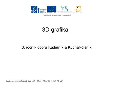 Implementace ICT do výuky č. CZ.1.07/1.1.02/02.0012 GG OP VK 3D grafika 3. ročník oboru Kadeřník a Kuchař-číšník.