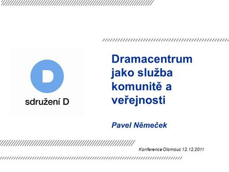Dramacentrum jako služba komunitě a veřejnosti Pavel Němeček Konference Olomouc 12.12.2011.
