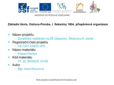 Tento projekt je spolufinancován Evropskou unií. Základní škola, Ostrava-Poruba, I. Sekaniny 1804, příspěvková organizace  Název projektu ◦ Zkvalitnění.