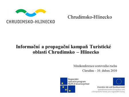 Chrudimsko-Hlinecko Informační a propagační kampaň Turistické oblasti Chrudimsko – Hlinecko Minikonference cestovního ruchu Chrudim – 10. duben 2010.