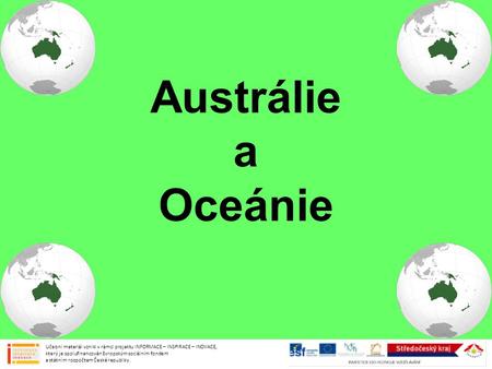 Austrálie a Oceánie Učební materiál vznikl v rámci projektu INFORMACE – INSPIRACE – INOVACE, který je spolufinancován Evropským sociálním fondem a.