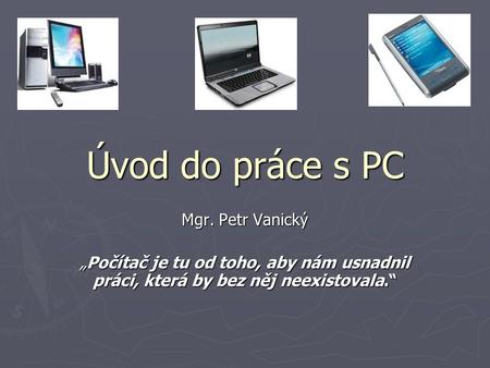 Úvod do práce s PC Mgr. Petr Vanický