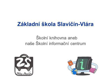 Základní škola Slavičín-Vlára Školní knihovna aneb naše Školní informační centrum.