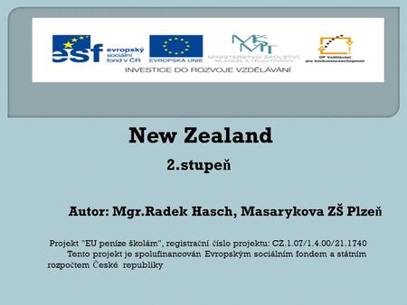 2.stupe ň Autor: Mgr.Radek Hasch, Masarykova ZŠ Plze ň New Zealand Projekt EU peníze školám, registra č ní č íslo projektu: CZ.1.07/1.4.00/21.1740 Tento.