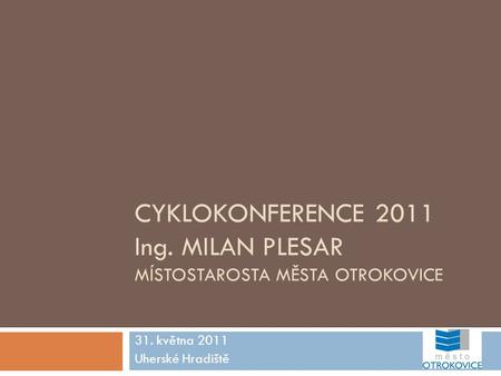 Cyklokonference 2011 Ing. Milan Plesar místostarosta města otrokovice