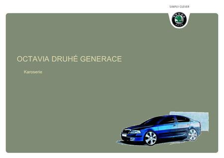 Karoserie OCTAVIA DRUHÉ GENERACE. Škoda Auto/ Service training Octavia druhé generace - Karoserie 03/2004/Je 2 OBSAH Vysokopevnostní plechy Přední část.