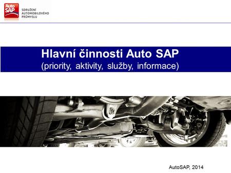 Hlavní činnosti Auto SAP (priority, aktivity, služby, informace) AutoSAP, 2014 6. prosinec 2013.