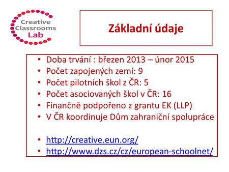 Doba trvání : březen 2013 – únor 2015 Počet zapojených zemí: 9 Počet pilotních škol z ČR: 5 Počet asociovaných škol v ČR: 16 Finančně podpořeno z grantu.