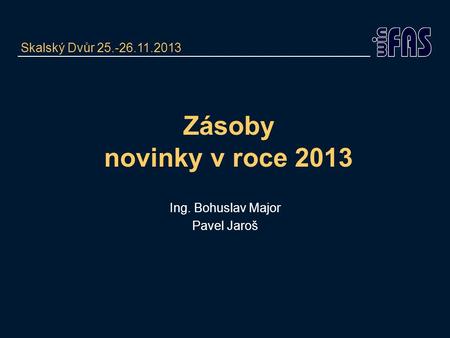 Zásoby novinky v roce 2013 Ing. Bohuslav Major Pavel Jaroš Skalský Dvůr 25.-26.11.2013.