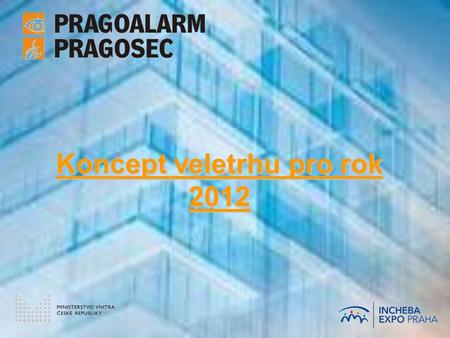 Koncept veletrhu pro rok 2012. VELETRH PRAGOALARM/PRAGOSEC 2012 zabezpečení staveb a stavenišť, protipožární ochrana, systémy pro inteligentní budovy.