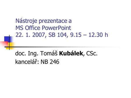 doc. Ing. Tomáš Kubálek, CSc. kancelář: NB 246