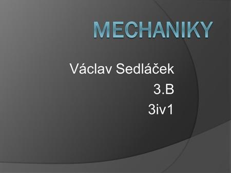 Mechaniky Václav Sedláček 3.B 3iv1.