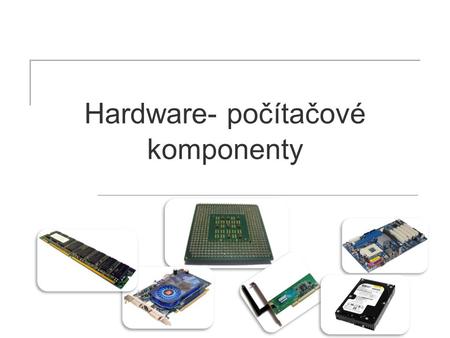 Hardware- počítačové komponenty