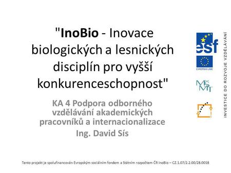 Tento projekt je spolufinancován Evropským sociálním fondem a Státním rozpočtem ČR InoBio – CZ.1.07/2.2.00/28.0018 InoBio - Inovace biologických a lesnických.