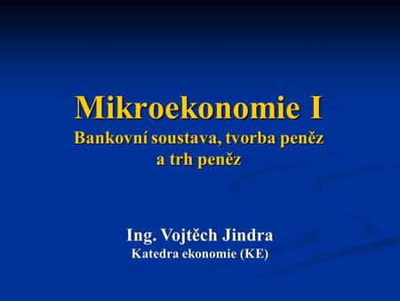 Mikroekonomie I Bankovní soustava, tvorba peněz a trh peněz