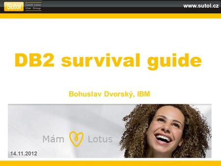 DB2 survival guide Bohuslav Dvorský, IBM 14.11.2012.