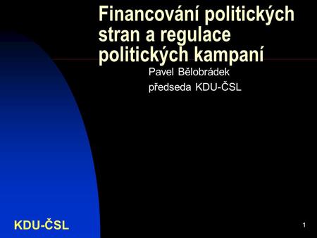 KDU-ČSL 1 Financování politických stran a regulace politických kampaní Pavel Bělobrádek předseda KDU-ČSL.