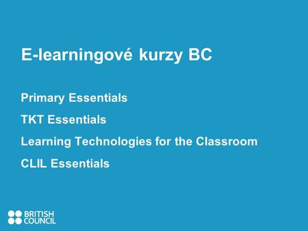 E-learningové kurzy BC Primary Essentials TKT Essentials Learning Technologies for the Classroom CLIL Essentials.