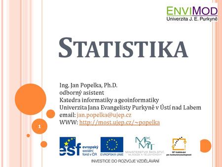 Statistika Ing. Jan Popelka, Ph.D. odborný asistent