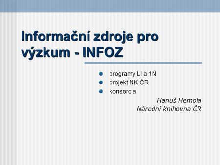 Informační zdroje pro výzkum - INFOZ programy LI a 1N projekt NK ČR konsorcia Hanuš Hemola Národní knihovna ČR.