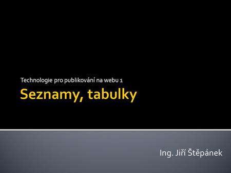 Technologie pro publikování na webu 1 Ing. Jiří Štěpánek.