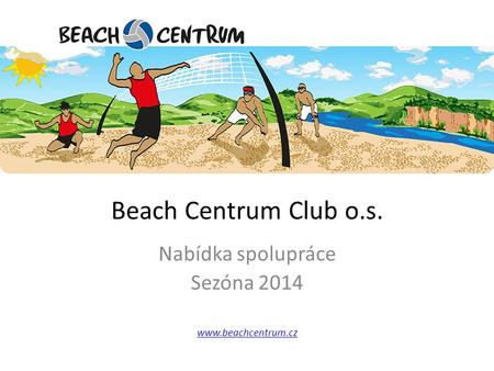 Beach Centrum Club o.s. Nabídka spolupráce Sezóna 2014 www.beachcentrum.cz.