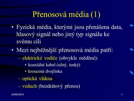 Přenosová média (1) Fyzická média, kterými jsou přenášena data, hlasový signál nebo jiný typ signálu ke svému cíli Mezi nejběžnější přenosová média patří: