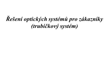Řešení optických systémů pro zákazníky (trubičkový systém)
