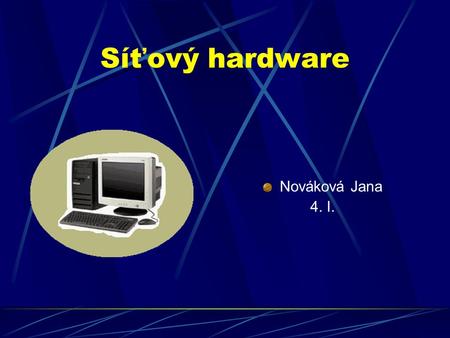Síťový hardware Nováková Jana 4. I..