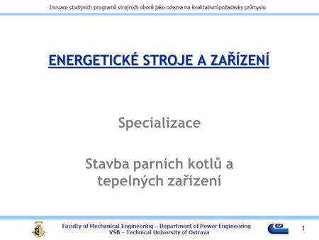 Faculty of Mechanical Engineering – Department of Power Engineering VŠB – Technical University of Ostrava Inovace studijních programů strojních oborů jako.