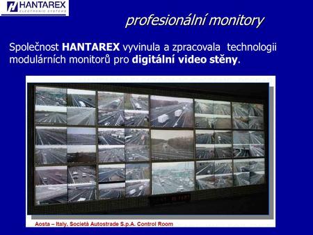 Profesionální monitory Společnost HANTAREX vyvinula a zpracovala technologii modulárních monitorů pro digitální video stěny.