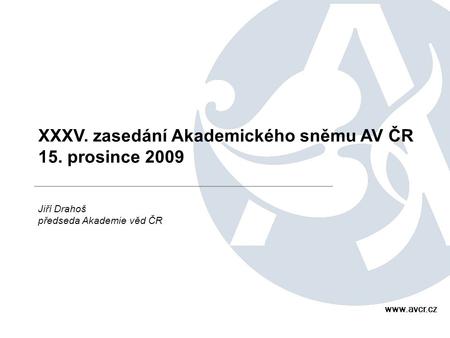 XXXV. zasedání Akademického sněmu AV ČR 15. prosince 2009 Jiří Drahoš předseda Akademie věd ČR www.avcr.cz.