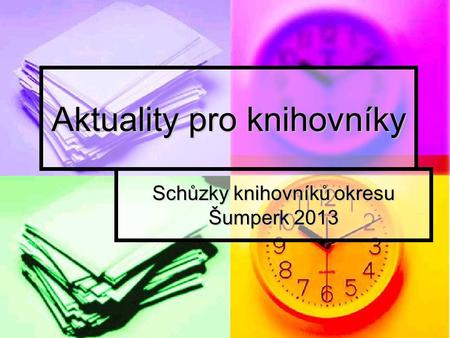 Aktuality pro knihovníky Schůzky knihovníků okresu Šumperk 2013.