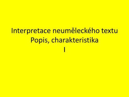 Interpretace neuměleckého textu Popis, charakteristika I.