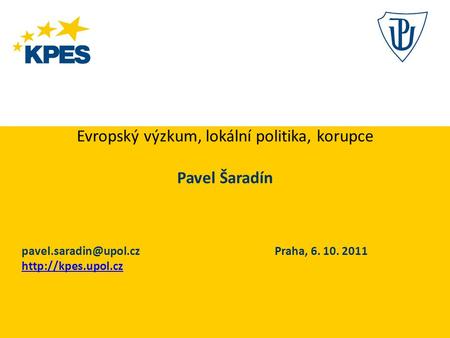 Evropský výzkum, lokální politika, korupce Pavel Šaradín Praha, 6. 10. 2011