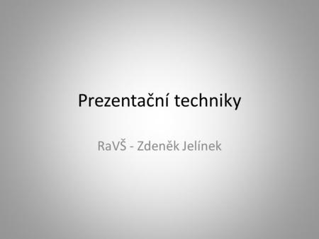 Prezentační techniky RaVŠ - Zdeněk Jelínek.