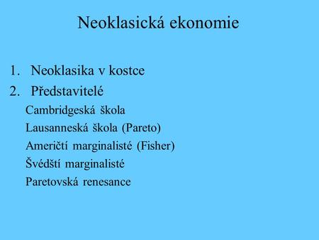 Neoklasická ekonomie Neoklasika v kostce Představitelé