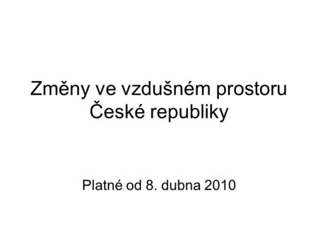 Změny ve vzdušném prostoru České republiky Platné od 8. dubna 2010.