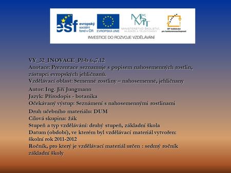 VY_32_INOVACE_Př-b 6.,7.12 Anotace: Prezentace seznamuje s popisem nahosemenných rostlin, zástupci evropských jehličnanů. Vzdělávací oblast: Semenné rostliny.