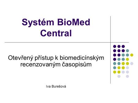 Systém BioMed Central Otevřený přístup k biomedicínským recenzovaným časopisům Iva Burešová.