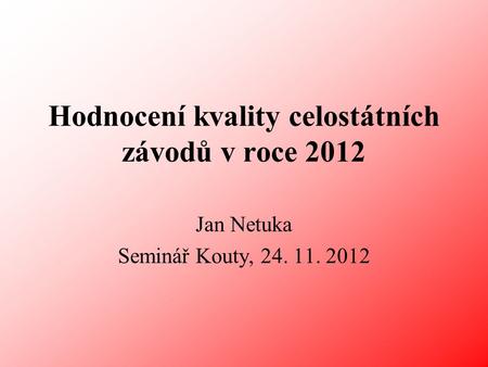 Hodnocení kvality celostátních závodů v roce 2012 Jan Netuka Seminář Kouty, 24. 11. 2012.