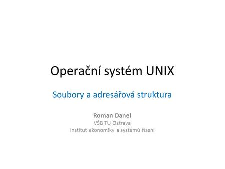 Operační systém UNIX Soubory a adresářová struktura Roman Danel