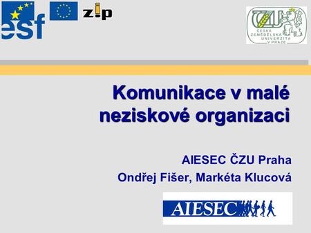 Komunikace v malé neziskové organizaci AIESEC ČZU Praha Ondřej Fišer, Markéta Klucová.