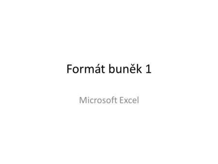 Formát buněk 1 Microsoft Excel. Co všechno jde Volba písma – font a barva Formát čísla Barva výplně Orientace písma v buňce Zalomení textu v buňce Kopírování.