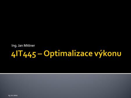 Ing. Jan Mittner 15.12.2011. 1. Profiling aplikací 2. Zend_Cache 3. Optimalizace výkonu databáze 4. Optimalizace rychlosti načítání webu 5. Další tipy.