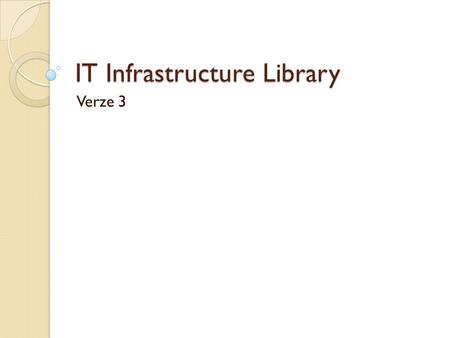 IT Infrastructure Library Verze 3. Služby Prostředek k dodání hodnoty zákazníkovi, tím, že umožňují výstupy, které zákazník chce dosáhnout, bez potřeby,